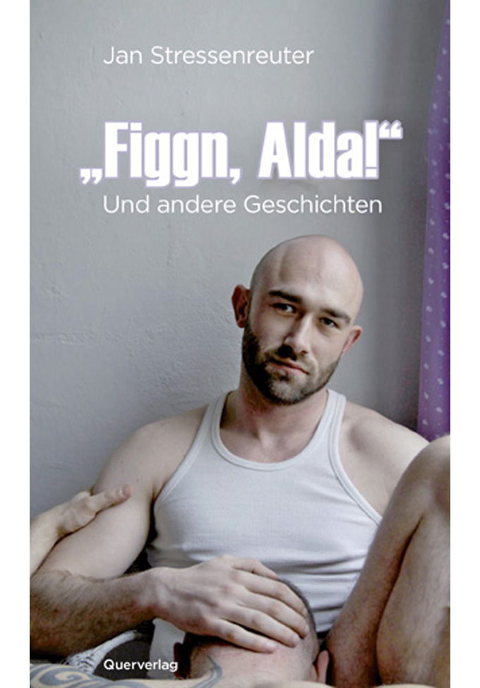 Brunos \ Erotische Literatur \ Querverlag \ Jan Stressenreuther | "Figgn, Alda!"